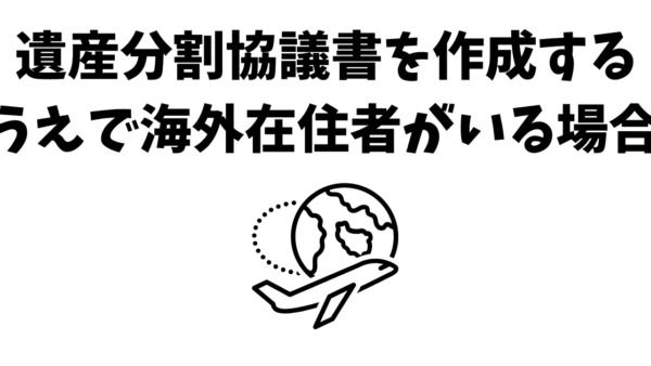 相続人に海外在住者がいる場合の遺産分割協議書|署名証明書・在留証明書を司法書士が解説