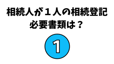 相続人が１人の相続登記必要書類は？｜司法書士が解説